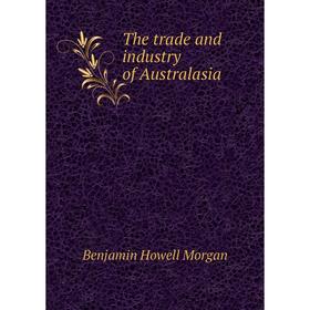 

Книга The trade and industry of Australasia. Benjamin Howell Morgan