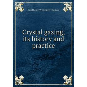 

Книга Crystal gazing, its history and practice. Northcote Whitridge Thomas