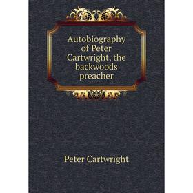 

Книга Autobiography of Peter Cartwright, the backwoods preacher. Peter Cartwright