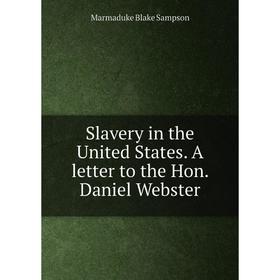 

Книга Slavery in the United States. A letter to the Hon. Daniel Webster. Marmaduke Blake Sampson