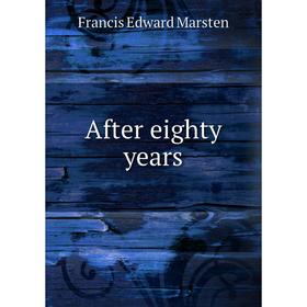 

Книга After eighty years. Francis Edward Marsten