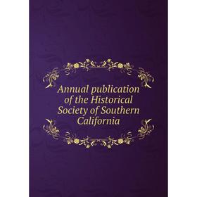 

Книга Annual publication of the Historical Society of Southern California