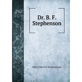 

Книга Dr. B. F. Stephenson. Mary Harriet Stephenson