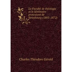 

Книга La Faculté de théologie et le Séminaire protestant de Strasbourg (1803-1872)