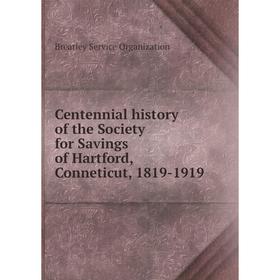 

Книга Centennial history of the Society for Savings of Hartford, Conneticut, 1819-1919. Brearley Service Organization