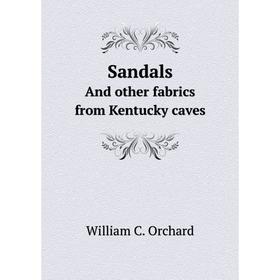 

Книга SandalsAnd other fabrics from Kentucky caves. William C. Orchard
