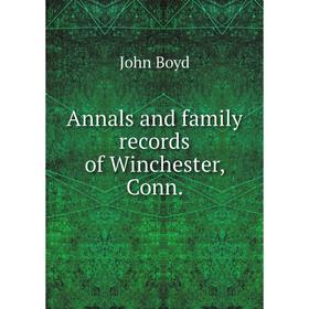 

Книга Annals and family records of Winchester, Conn. John Boyd