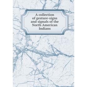 

Книга A collection of gesture-signs and signals of the North American Indians