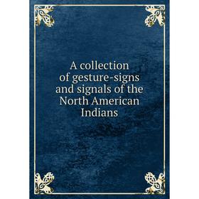 

Книга A collection of gesture-signs and signals of the North American Indians