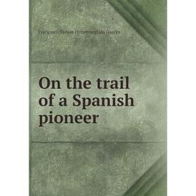 

Книга On the trail of a Spanish pioneer