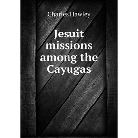 

Книга Jesuit missions among the Cayugas