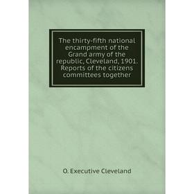 

Книга The thirty-fifth national encampment of the Grand army of the republic, Cleveland, 1901