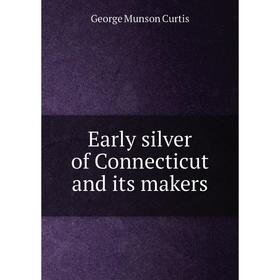 

Книга Early silver of Connecticut and its makers. George Munson Curtis