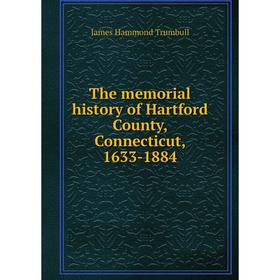 

Книга The memorial history of Hartford County, Connecticut, 1633-1884. James Hammond Trumbull