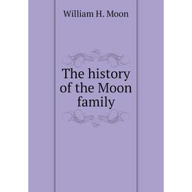 

Книга The history of the Moon family. William H. Moon