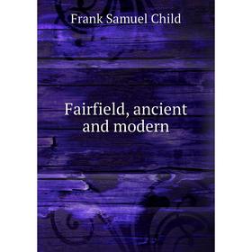 

Книга Fairfield, ancient and modern. Frank Samuel Child