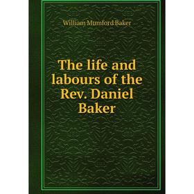 

Книга The life and labours of the Rev. Daniel Baker. William Mumford Baker