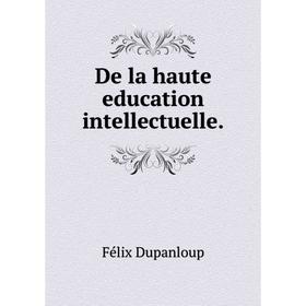 

Книга De la haute education intellectuelle. Dupanloup Félix