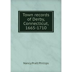 

Книга Town records of Derby, Connecticut, 1665-1710. Nancy Pratt Phillips