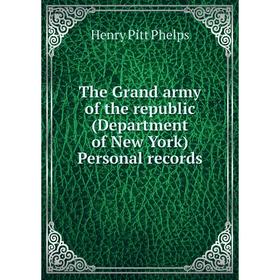 

Книга The Grand army of the republic (Department of New York) Personal records. Henry Pitt Phelps