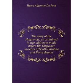

Книга The story of the Huguenots, as contained in two addresses made before the Huguenot societies of South Carolina and Pennsylvania