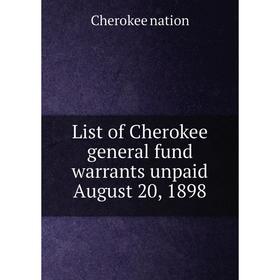 

Книга List of Cherokee general fund warrants unpaid August 20, 1898