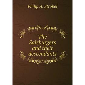 

Книга The Salzburgers and their descendants. Philip A. Strobel