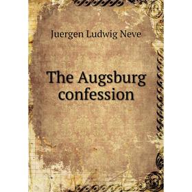 

Книга The Augsburg confession. Juergen Ludwig Neve