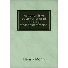 

Книга Astronomiske observationer til tids-og stedsbestemmelse. Henrik Mohn