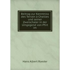 

Книга Beitrag zur Kenntniss des Terrain à Chailles und seiner Zweischaler in der Umgegend von Pfirt im. Hans Albert Roeder