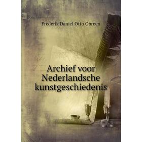 

Книга Archief voor Nederlandsche kunstgeschiedenis. Frederik Daniel Otto Obreen