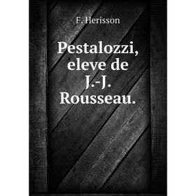 

Книга Pestalozzi, eleve de J.-J. Rousseau. F. Herisson