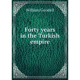 

Книга Forty years in the Turkish empire. William Goodell