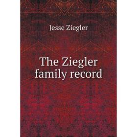 

Книга The Ziegler family record. Jesse Ziegler