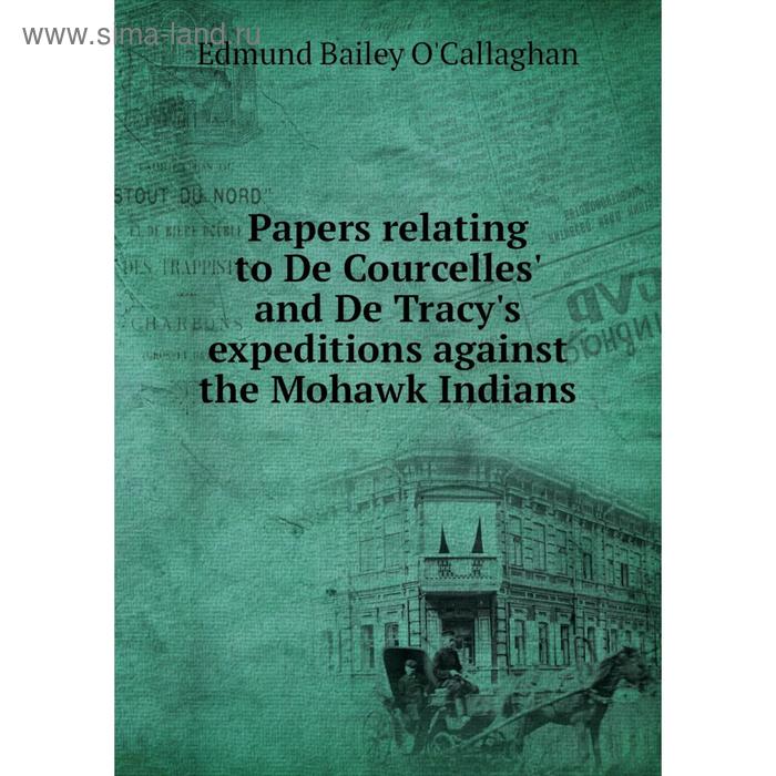 фото Книга papers relating to de courcelles' and de tracy's expeditions against the mohawk indians nobel press