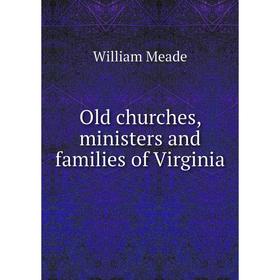 

Книга Old churches, ministers and families of Virginia