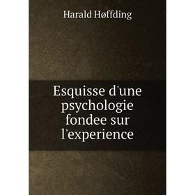 

Книга Esquisse d'une psychologie fondee sur l'experience. Hoffding Harald