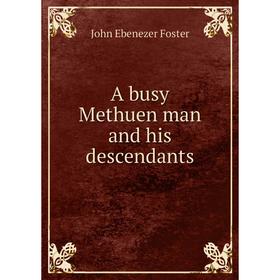 

Книга A busy Methuen man and his descendants. John Ebenezer Foster