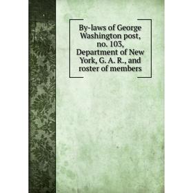 

Книга By-laws of George Washington post, no. 103, Department of New York, G. A. R., and roster of members