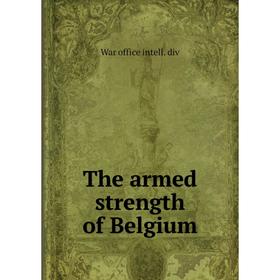 

Книга The armed strength of Belgium. War office intell. div