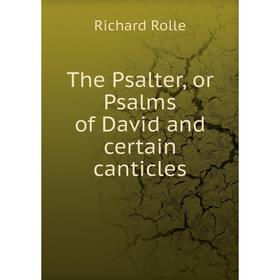 

Книга The Psalter, or Psalms of David and certain canticles. Richard Rolle