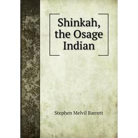 

Книга Shinkah, the Osage Indian. Stephen Melvil Barrett