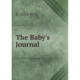 

Книга The Baby's Journal. S. Alice Bray