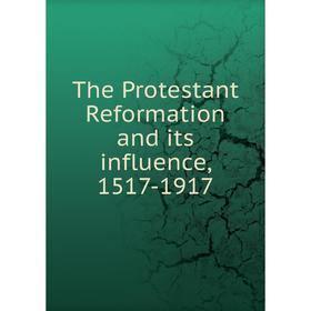 

Книга The Protestant Reformation and its influence, 1517-1917