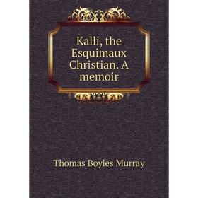

Книга Kalli, the Esquimaux Christian. A memoir