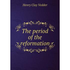 

Книга The period of the reformation. Henry C. Vedder