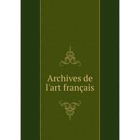 

Книга Archives de l'art français