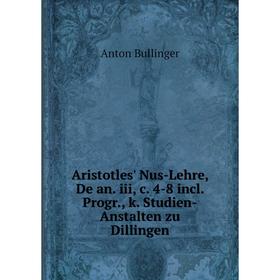 

Книга Aristotles' Nus-Lehre, De an. iii, c. 4-8 incl. Progr., k. Studien-Anstalten zu Dillingen. Anton Bullinger
