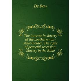 

Книга The interest in slavery of the southern Non-slave-holder. The right of peaceful secession. Slavery in the Bible. De Bow