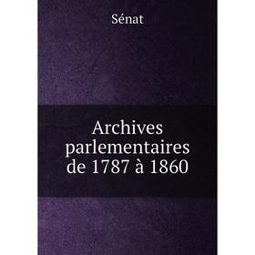 

Книга Archives parlementaires de 1787 à 1860. Sénat